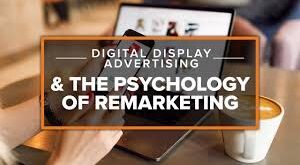 The Psychology Behind Remarketing - How Consumer Behavior Influences Campaign Effectiveness
